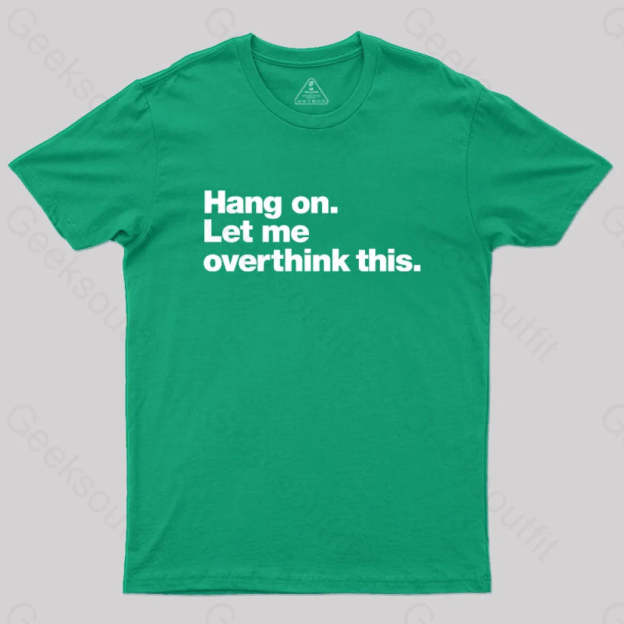 Hang On. Let Me Overthink This T-Shirt Green / S