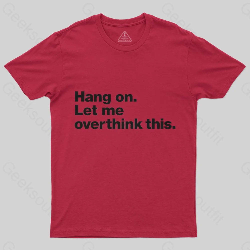 Hang on. Let me overthink this T-Shirt - Geeksoutfit