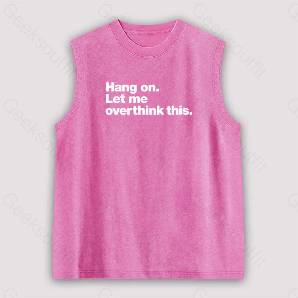 Hang On. Let Me Overthink This Unisex Washed Tank Pink / S