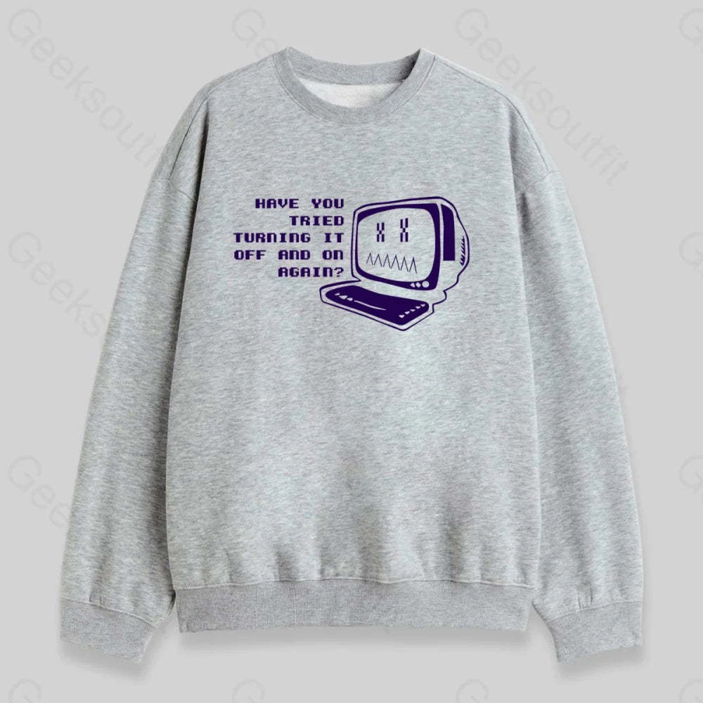 Have You Tried Turning it Off Sweatshirt - Geeksoutfit