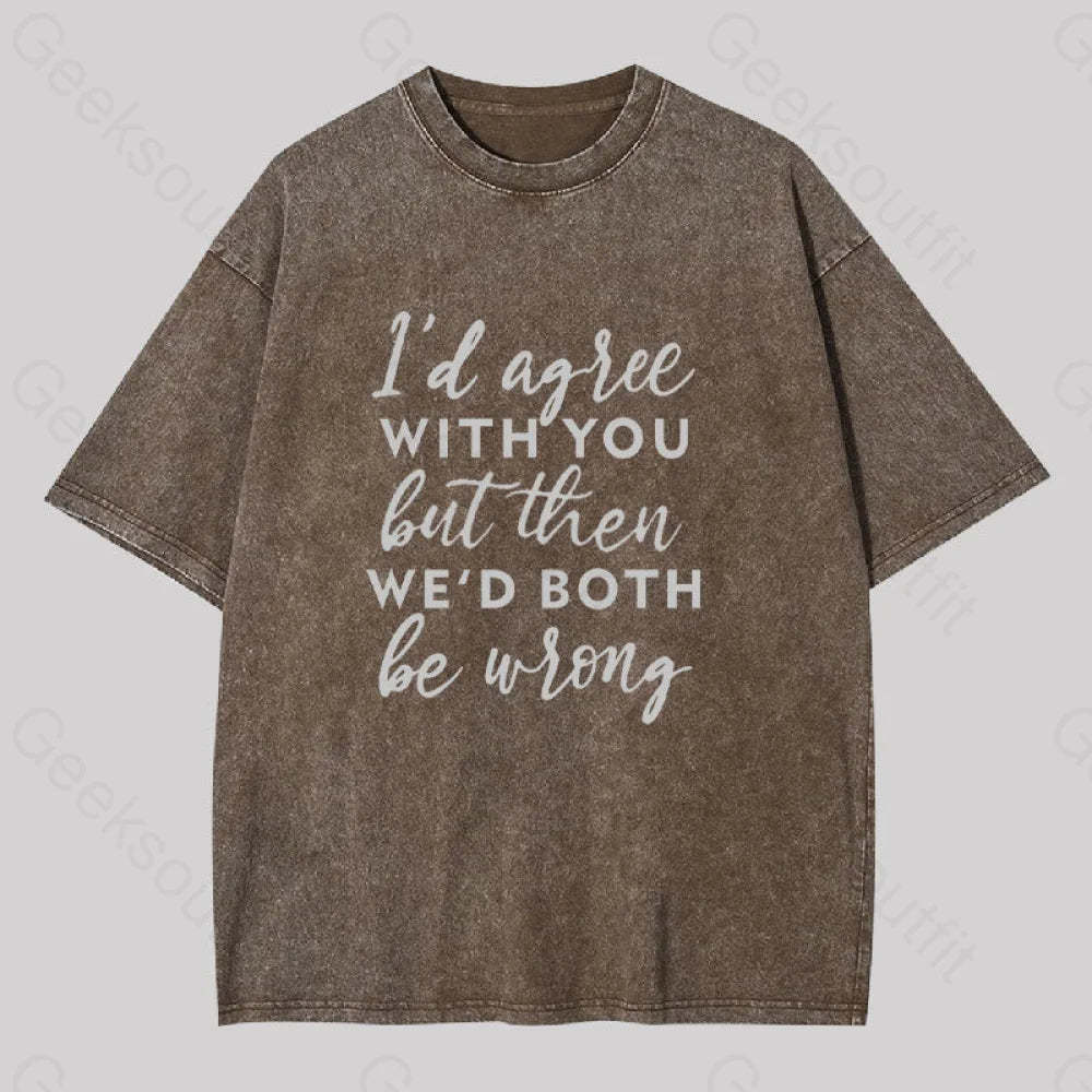 I Agree With You Geek Washed T-Shirt Coffee / S