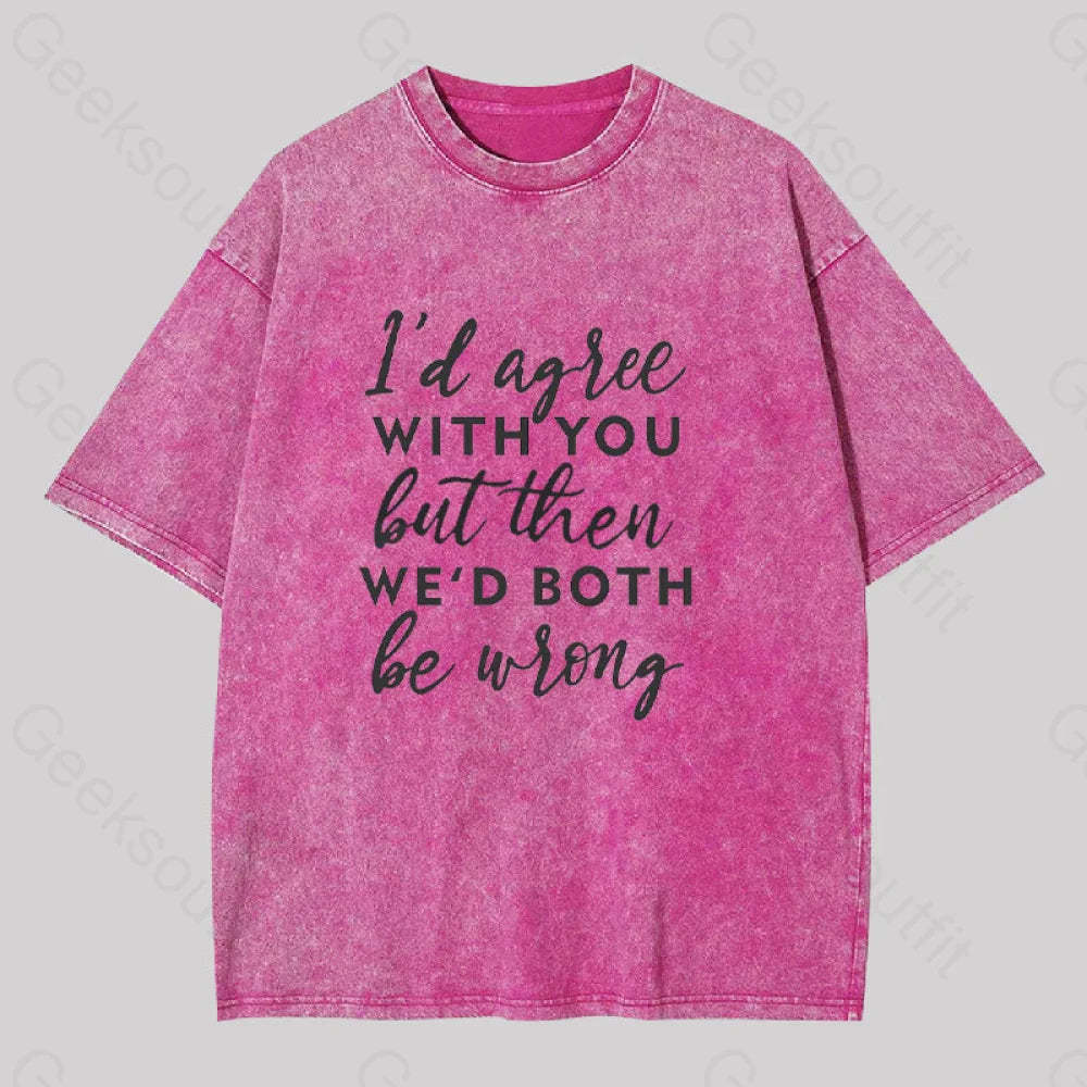 I Agree With You Geek Washed T-Shirt Rose Red / S