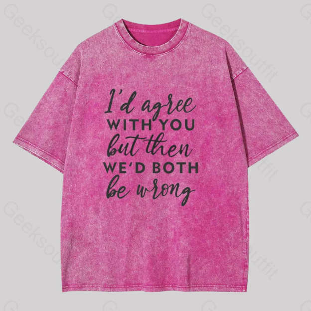 I Agree With You Geek Washed T-Shirt Rose Red / S