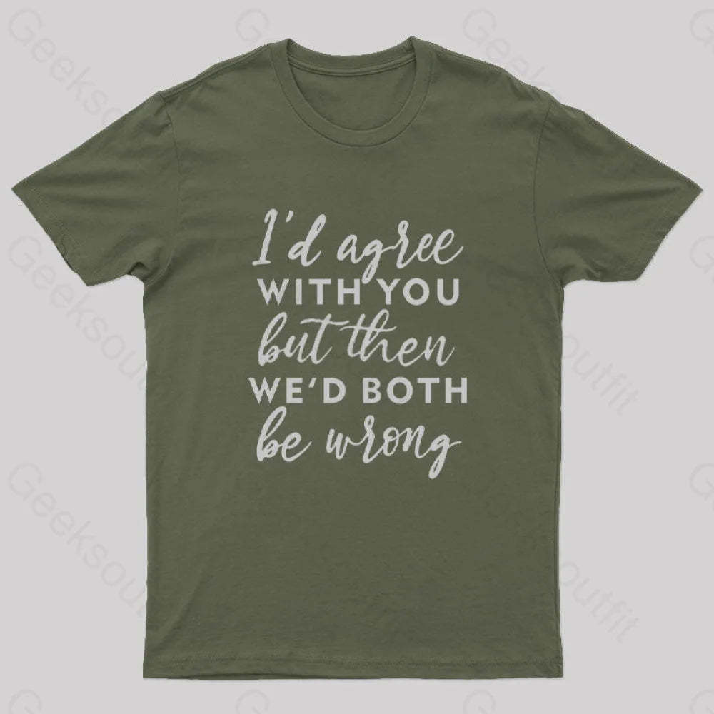 I Agree With You T-Shirt Army Green / S