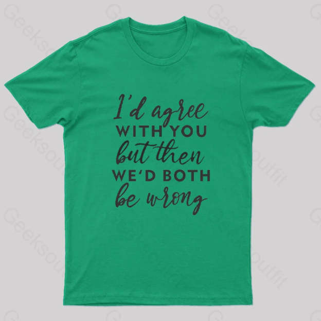 I Agree With You T-Shirt Green / S