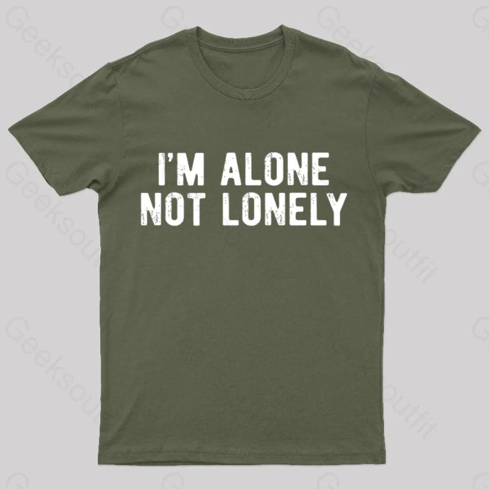 I Am Alone Not Lonely Geek T-Shirt Army Green / S