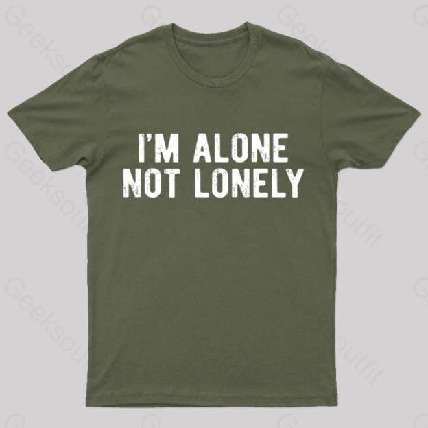 I Am Alone Not Lonely Geek T-Shirt Army Green / S