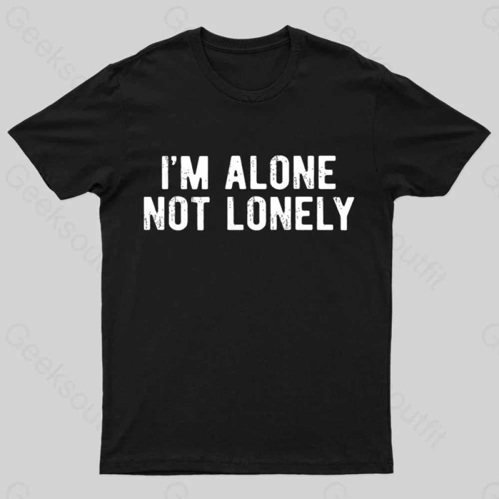 I Am Alone Not Lonely Geek T-Shirt Black / S