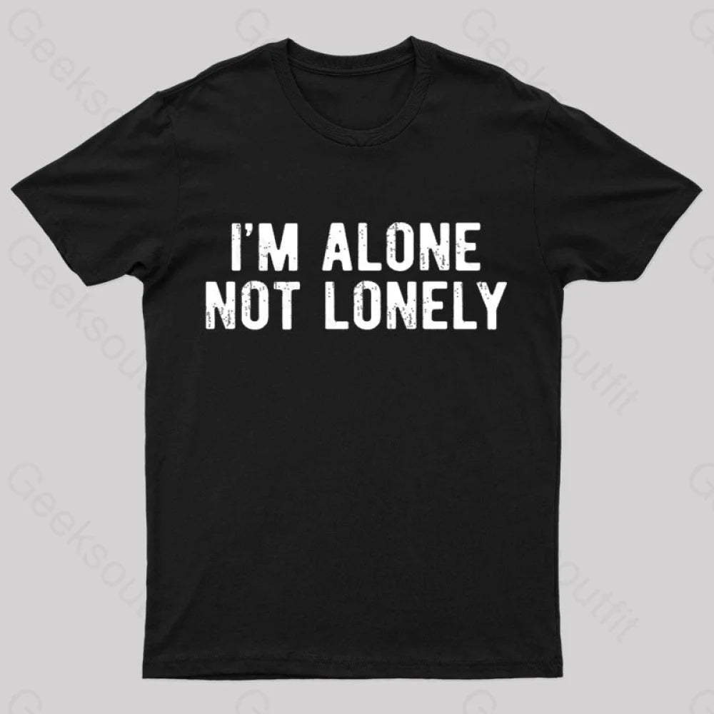 I Am Alone Not Lonely Geek T-Shirt Black / S