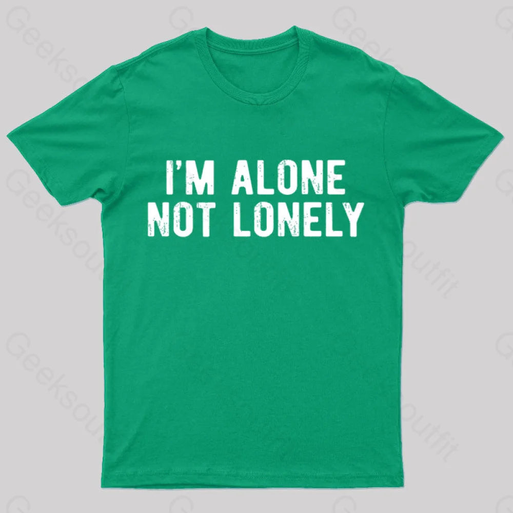 I Am Alone Not Lonely Geek T-Shirt Green / S