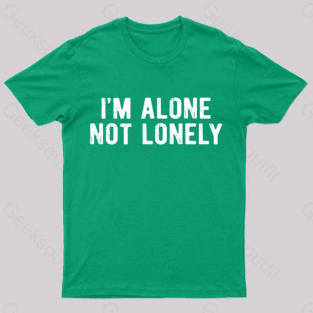 I Am Alone Not Lonely Geek T-Shirt Green / S