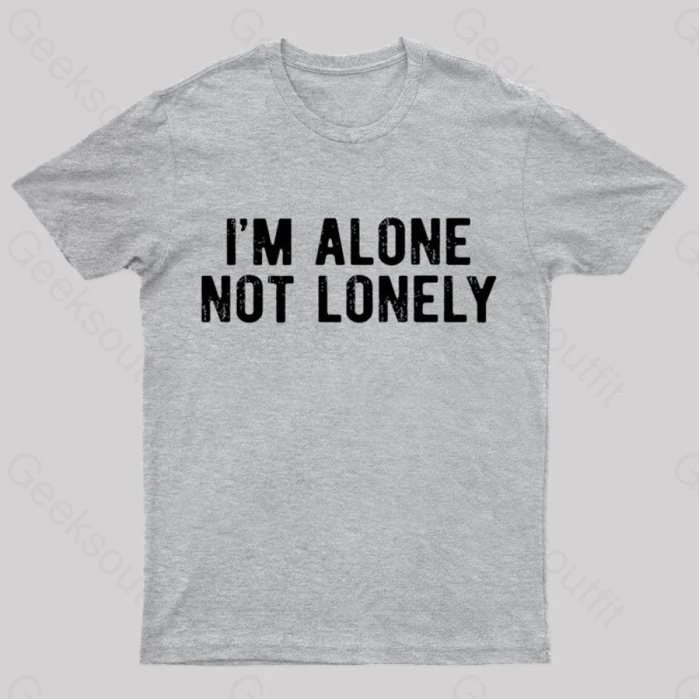 I Am Alone Not Lonely Geek T-Shirt Grey / S