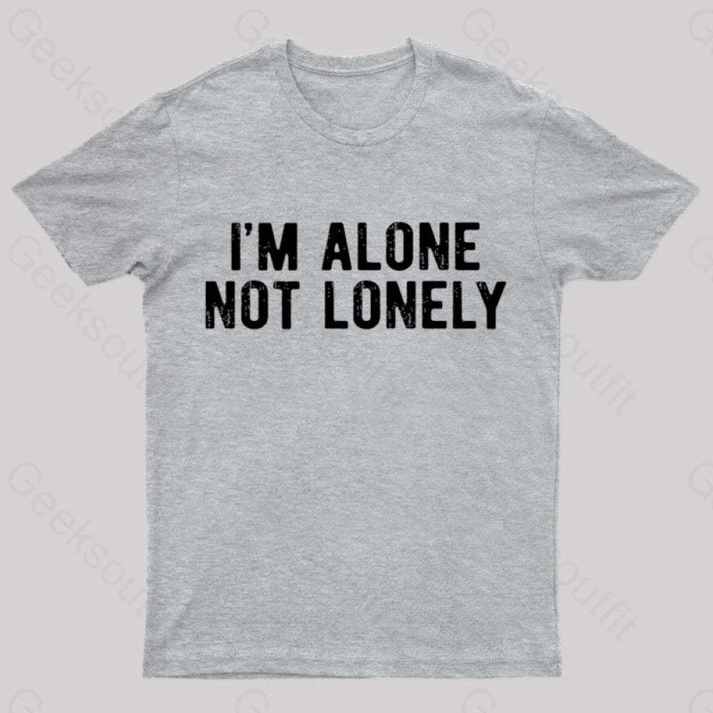 I Am Alone Not Lonely Geek T-Shirt Grey / S