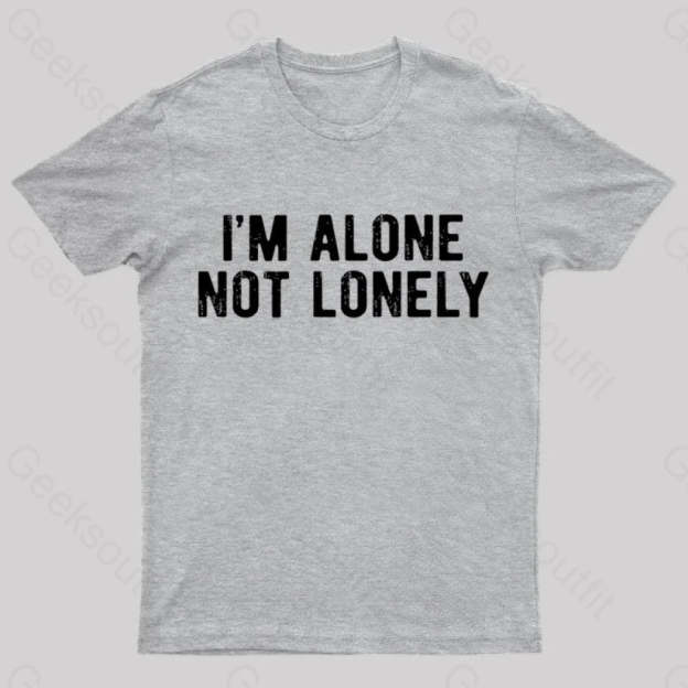 I Am Alone Not Lonely Geek T-Shirt Grey / S