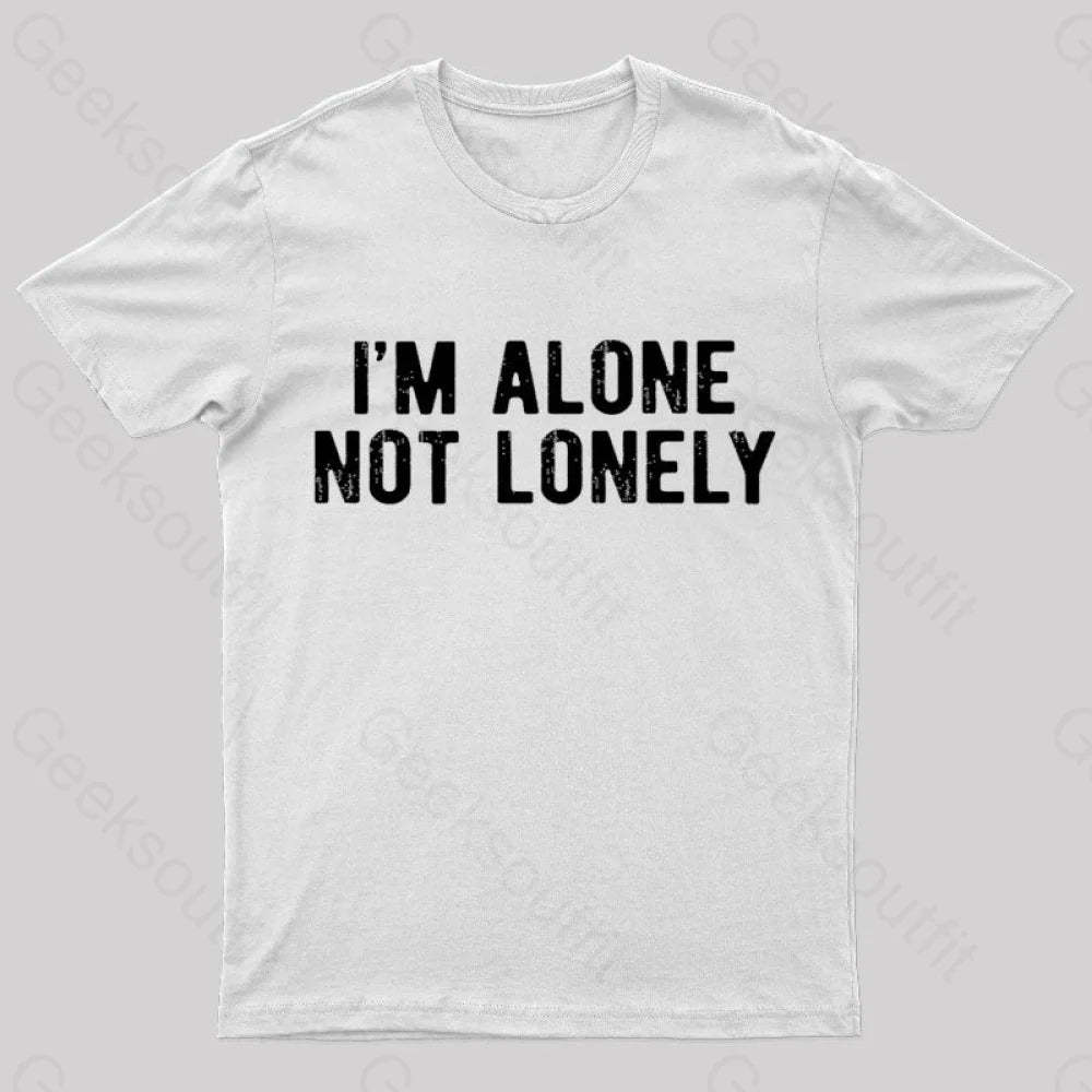 I Am Alone Not Lonely Geek T-Shirt White / S