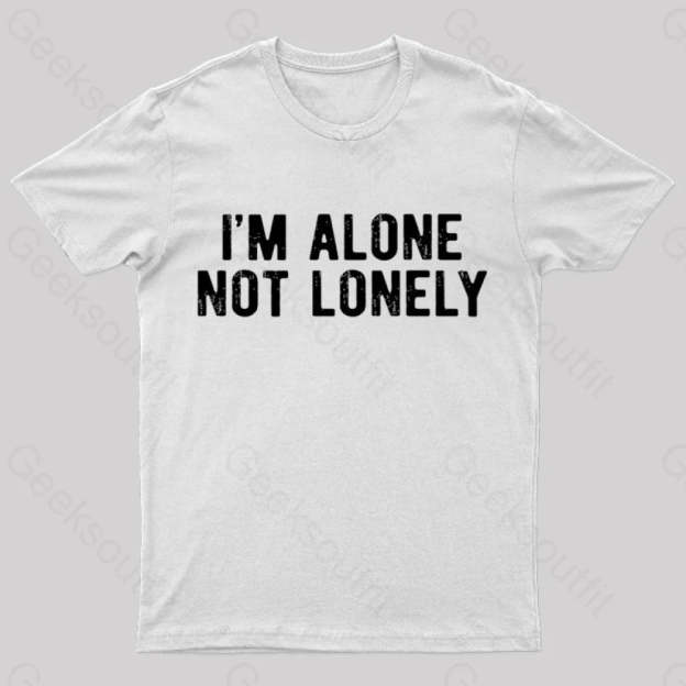 I Am Alone Not Lonely Geek T-Shirt White / S