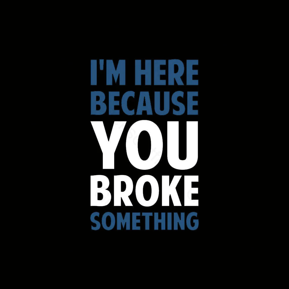 I Am Here Because You Broke Something Nerd T-Shirt