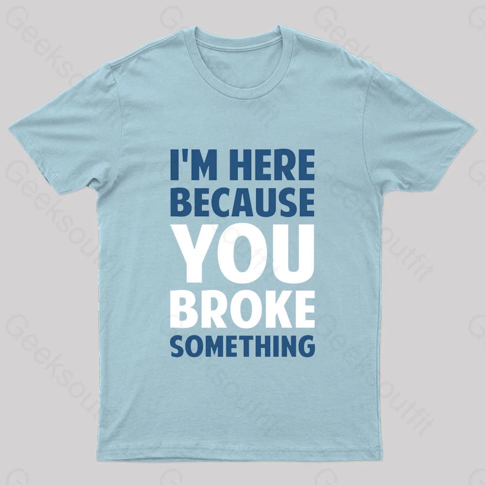 I Am Here Because You Broke Something Nerd T-Shirt Light Blue / S