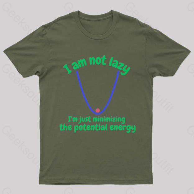 I Am Just Minimizing The Potential Energy Nerd T-Shirt Army Green / S