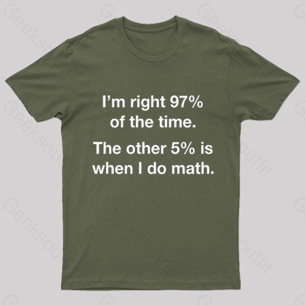 I Am Right 97 Percent Of The Time Nerd T-Shirt Army Green / S