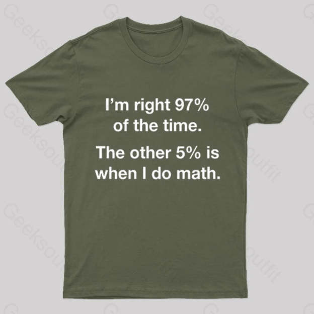 I Am Right 97 Percent Of The Time Nerd T-Shirt Army Green / S