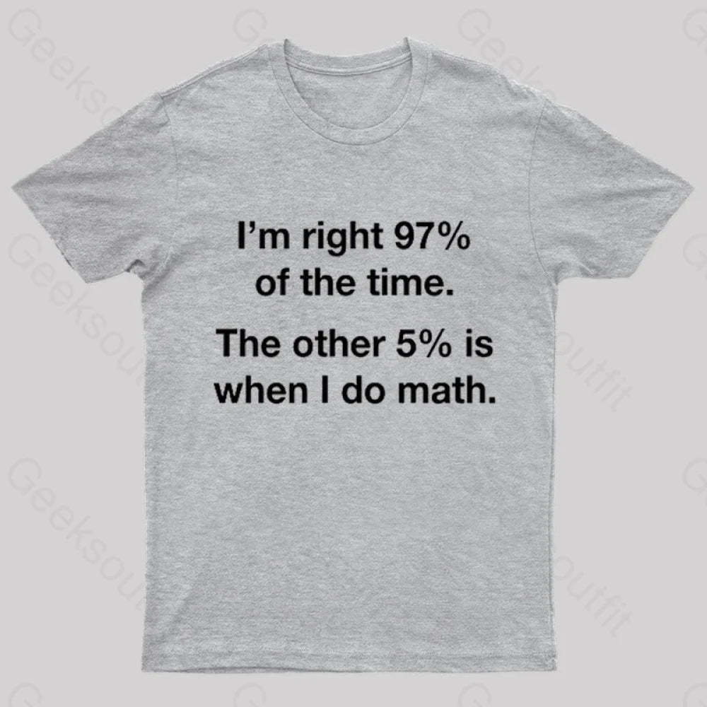 I Am Right 97 Percent Of The Time Nerd T-Shirt Grey / S