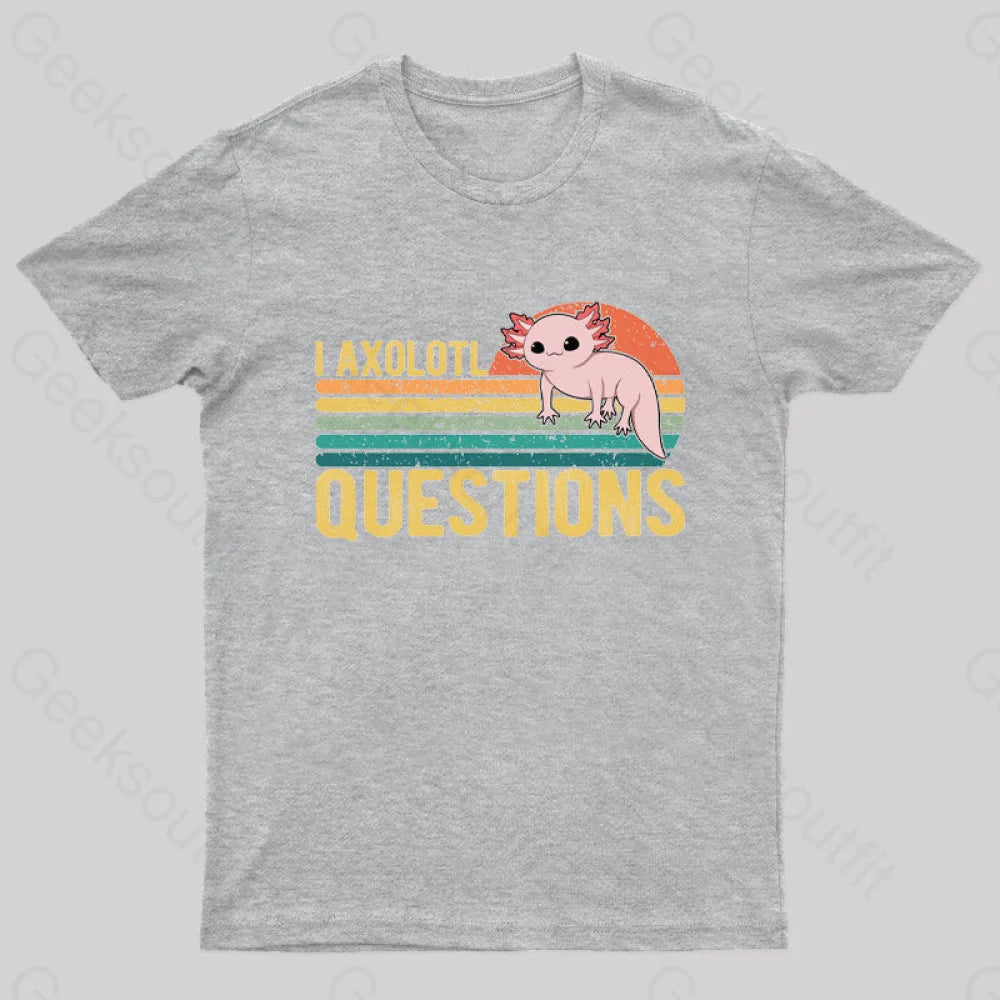 I Axolotl Questions Geek T-Shirt Grey / S