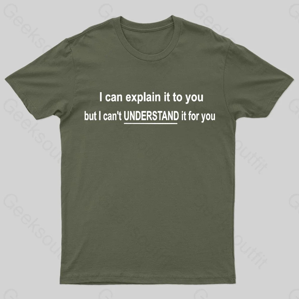 I Can Explain It To You But Can’t Understand For Your Nerd T-Shirt Army Green / S