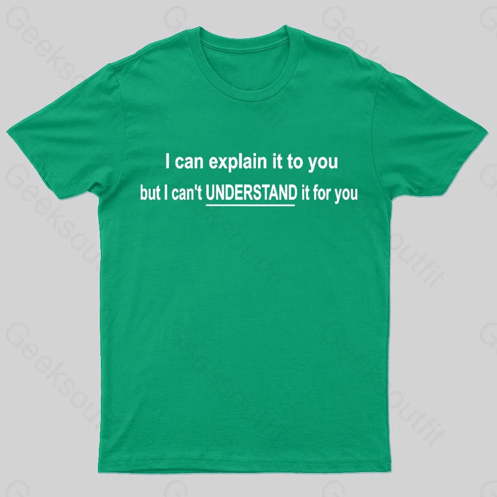 I Can Explain It To You But Can’t Understand For Your Nerd T-Shirt Green / S