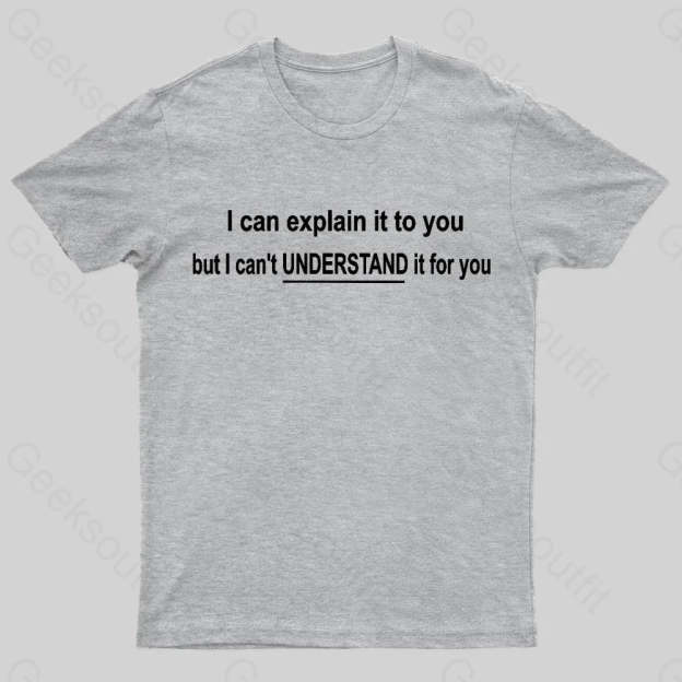 I Can Explain It To You But Can’t Understand For Your Nerd T-Shirt Grey / S