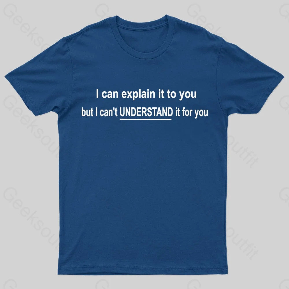 I Can Explain It To You But Can’t Understand For Your Nerd T-Shirt Navy / S