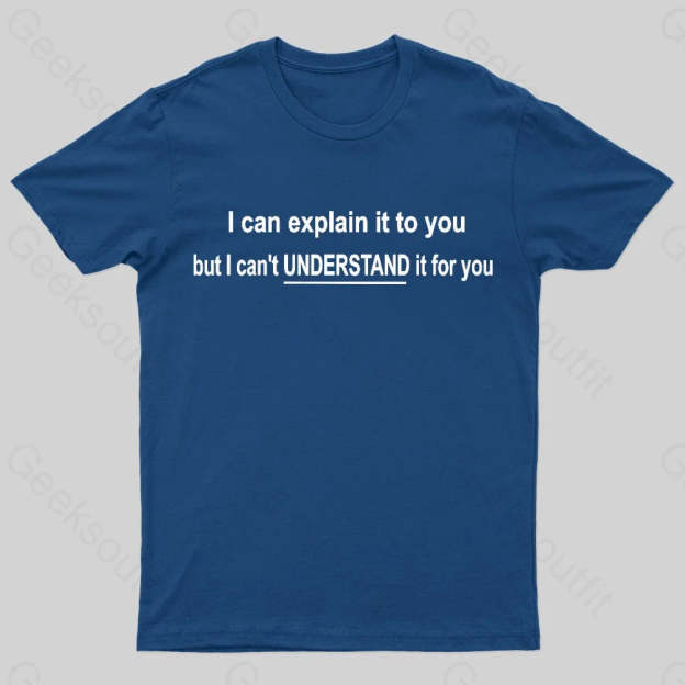 I Can Explain It To You But Can’t Understand For Your Nerd T-Shirt Navy / S