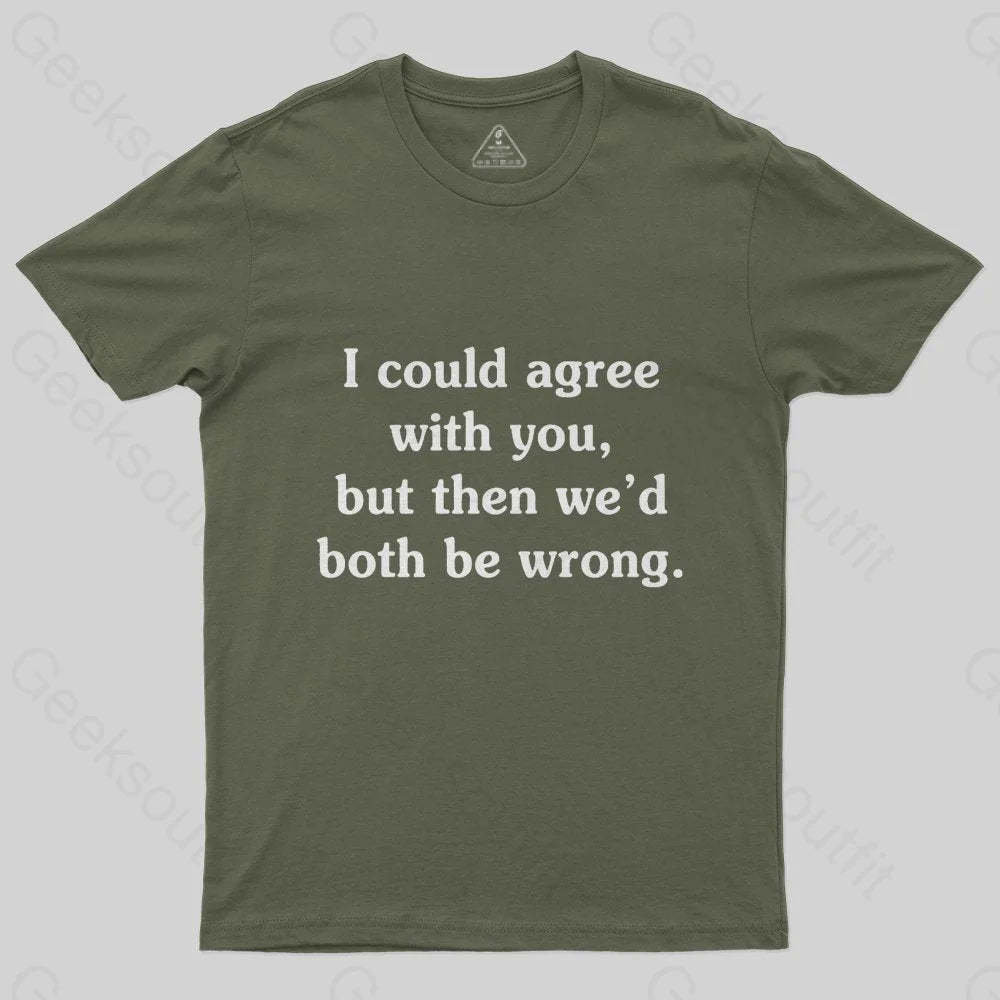 I Could Agree With You T-Shirt - Geeksoutfit