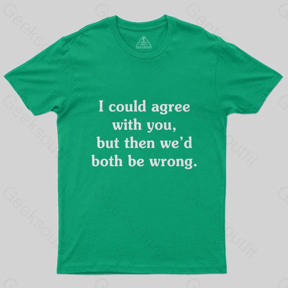 I Could Agree With You T-Shirt - Geeksoutfit