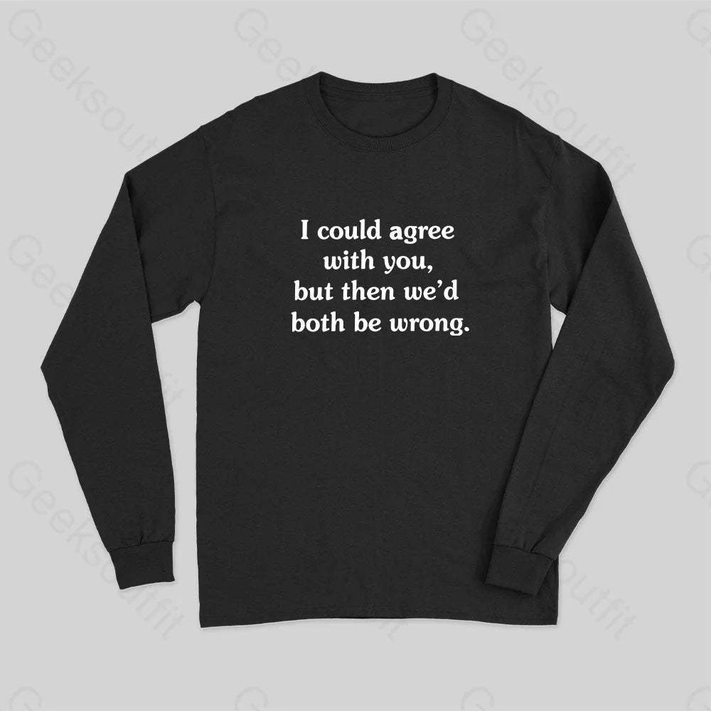 I Could Agree With You Long Sleeve T-Shirt Black / S