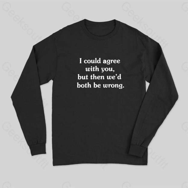 I Could Agree With You Long Sleeve T-Shirt Black / S