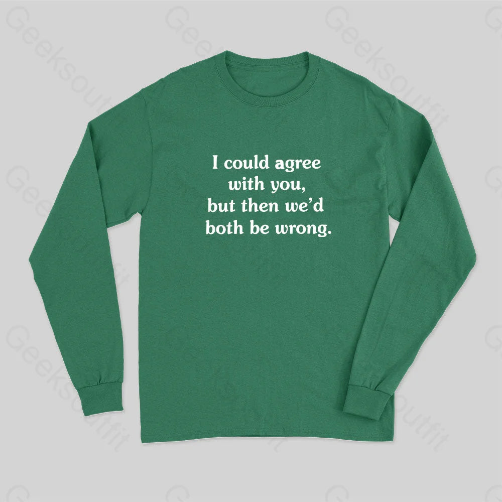 I Could Agree With You Long Sleeve T-Shirt Green / S