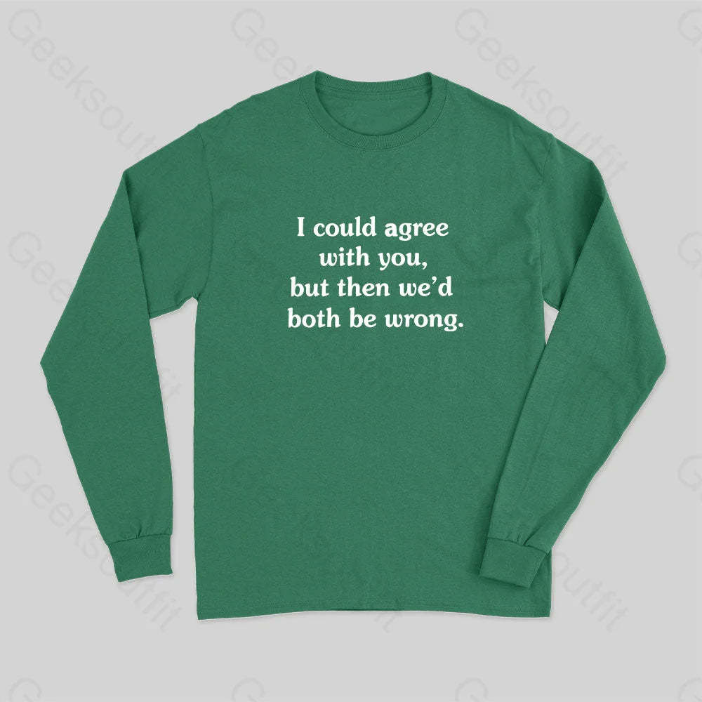 I Could Agree With You Long Sleeve T-Shirt Green / S