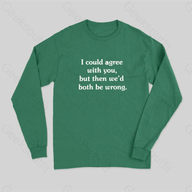 I Could Agree With You Long Sleeve T-Shirt Green / S