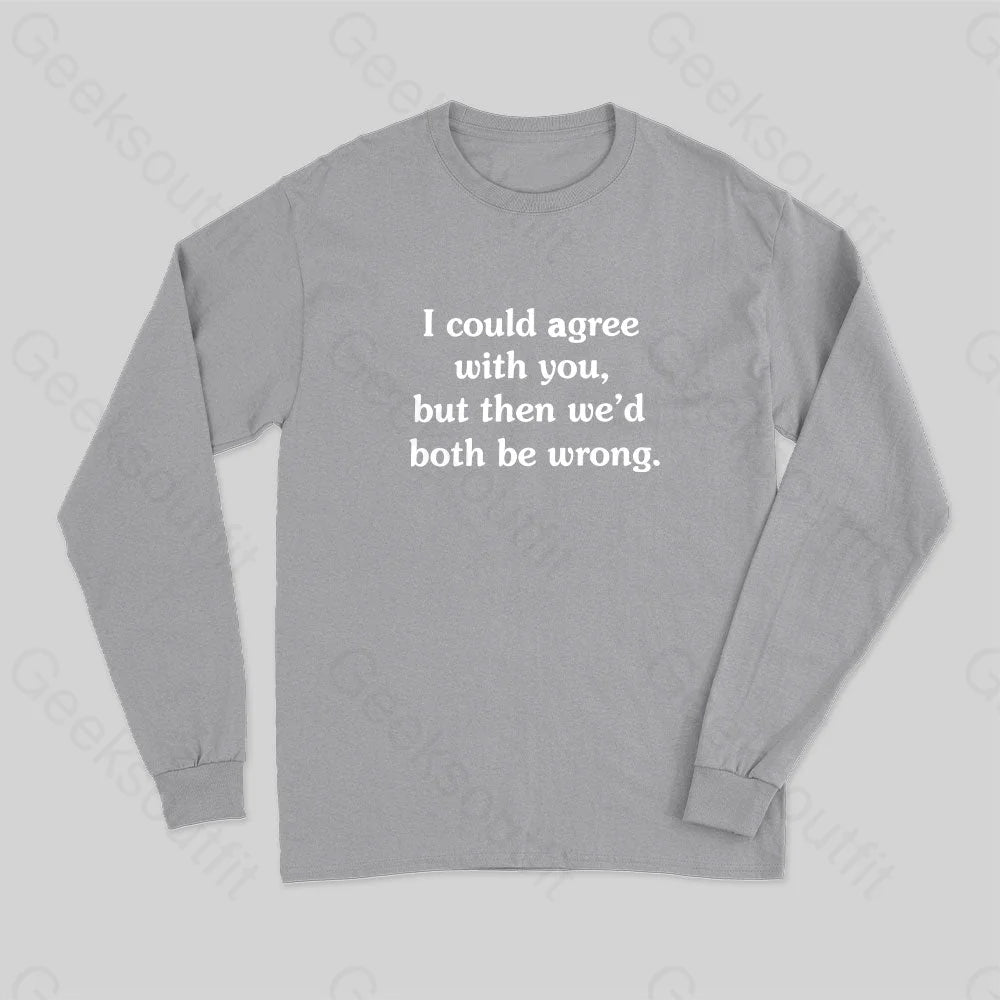 I Could Agree With You Long Sleeve T-Shirt Grey / S