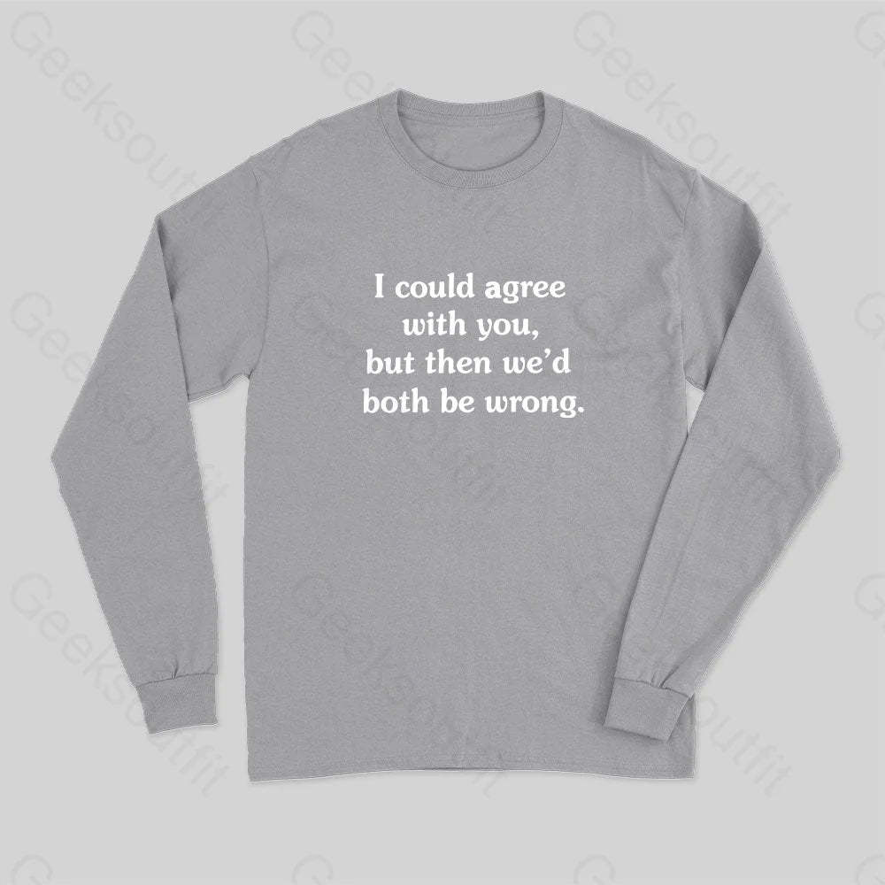 I Could Agree With You Long Sleeve T-Shirt Grey / S