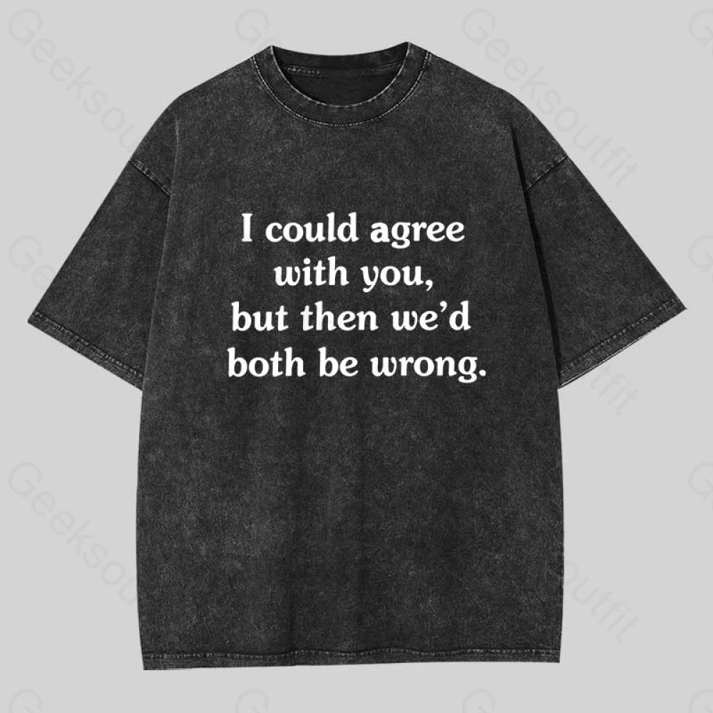 I Could Agree With You Washed T-Shirt Black / S