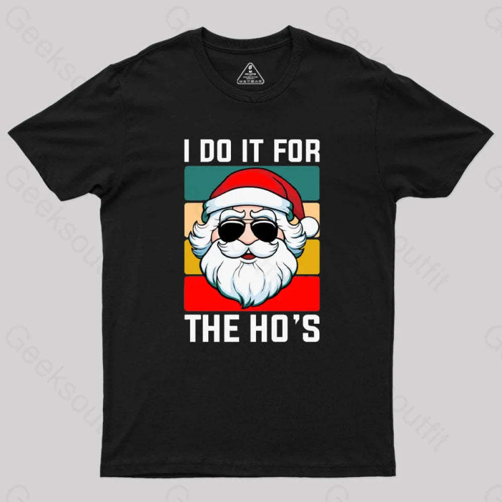 I Do It For The Ho’s Santa Funny Christmas T-Shirt Black / S