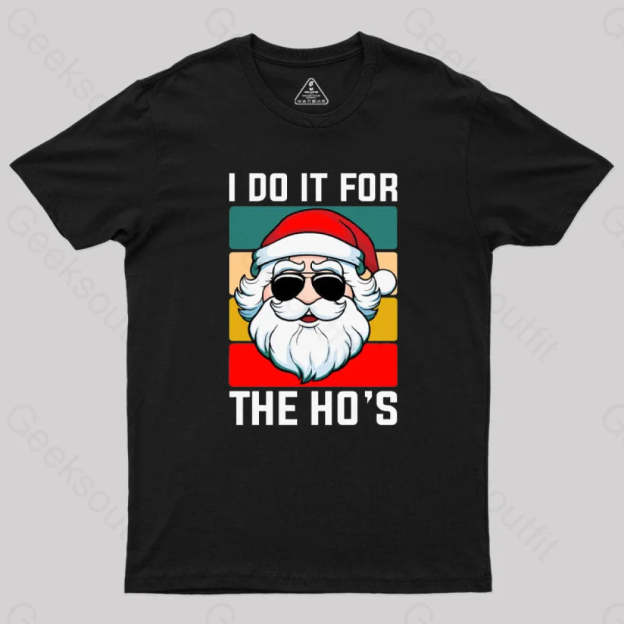 I Do It For The Ho’s Santa Funny Christmas T-Shirt Black / S