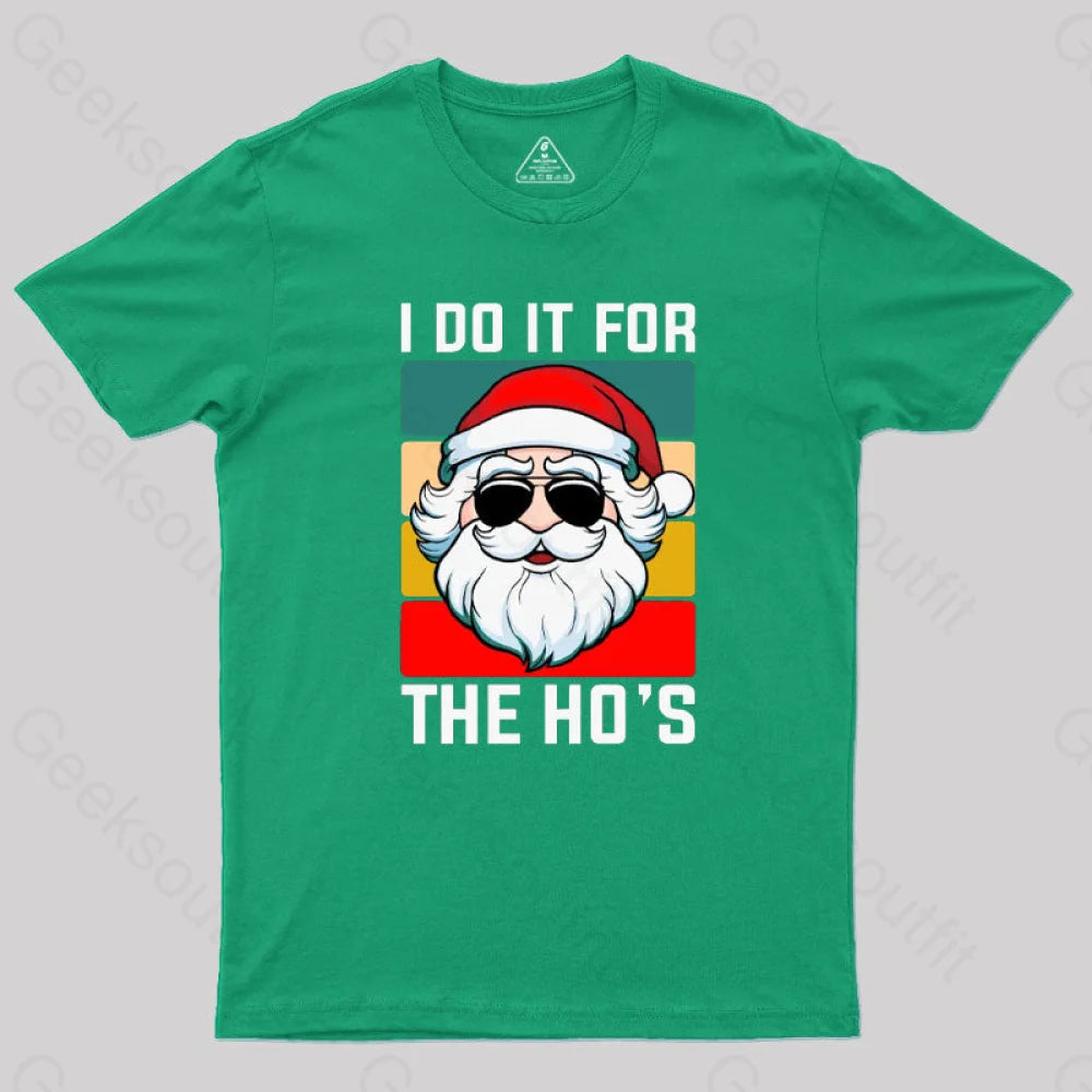 I Do It For The Ho’s Santa Funny Christmas T-Shirt Green / S