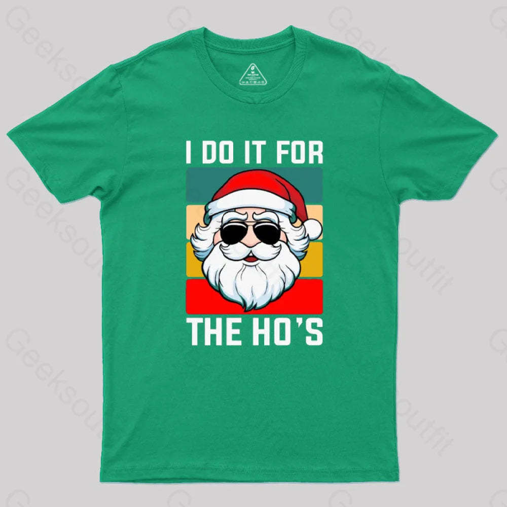 I Do It For The Ho’s Santa Funny Christmas T-Shirt Green / S