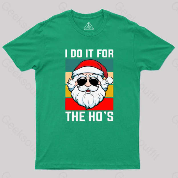 I Do It For The Ho’s Santa Funny Christmas T-Shirt Green / S