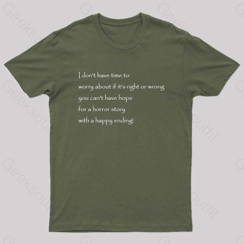 I Don’t Have Time To Worry About If It’s Right Or Wrong Geek T-Shirt Army Green / S