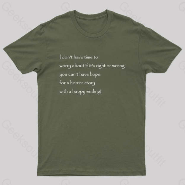 I Don’t Have Time To Worry About If It’s Right Or Wrong Geek T-Shirt Army Green / S