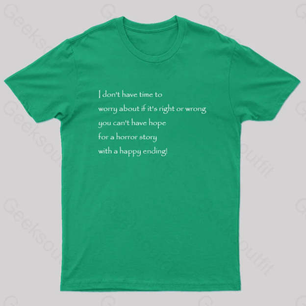 I Don’t Have Time To Worry About If It’s Right Or Wrong Geek T-Shirt Green / S